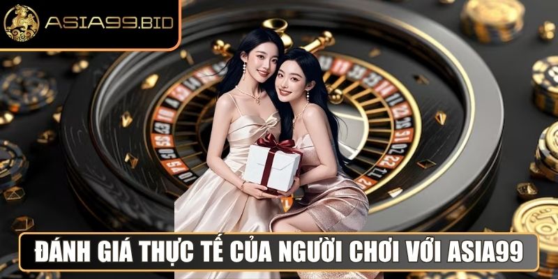 Đánh giá thực tế của người chơi với Asia99