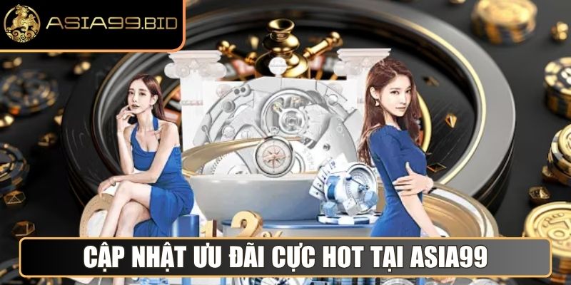 Cập nhật ưu đãi cực hot tại nhà cái Asia99