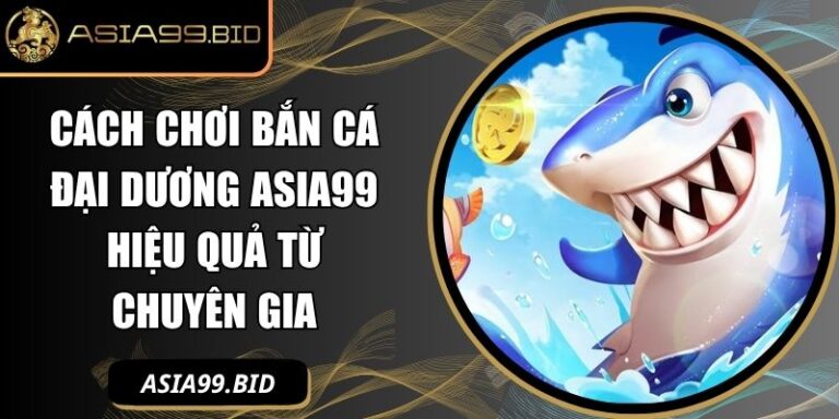 Cách chơi bắn cá đại dương ASIA99
