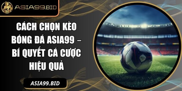 Cách chọn kèo bóng đá ASIA99