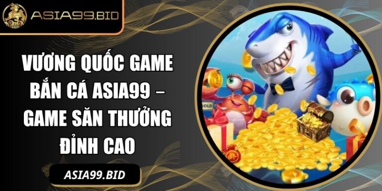 Vương quốc game bắn cá ASIA99